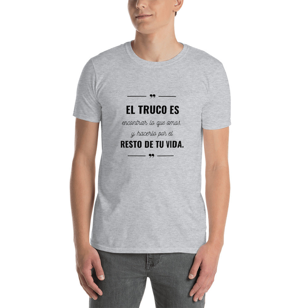 El truco es encontrar lo que amas T-Shirt Unisex