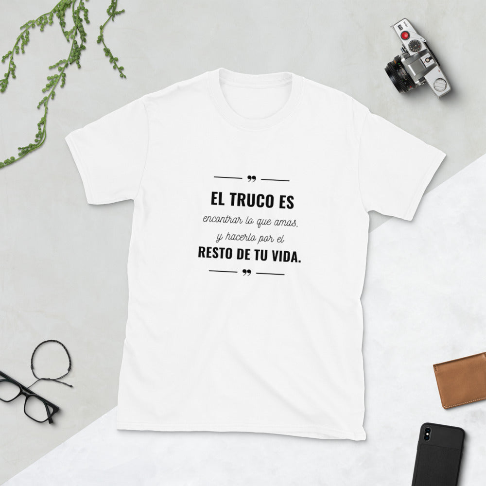 El truco es encontrar lo que amas T-Shirt Unisex