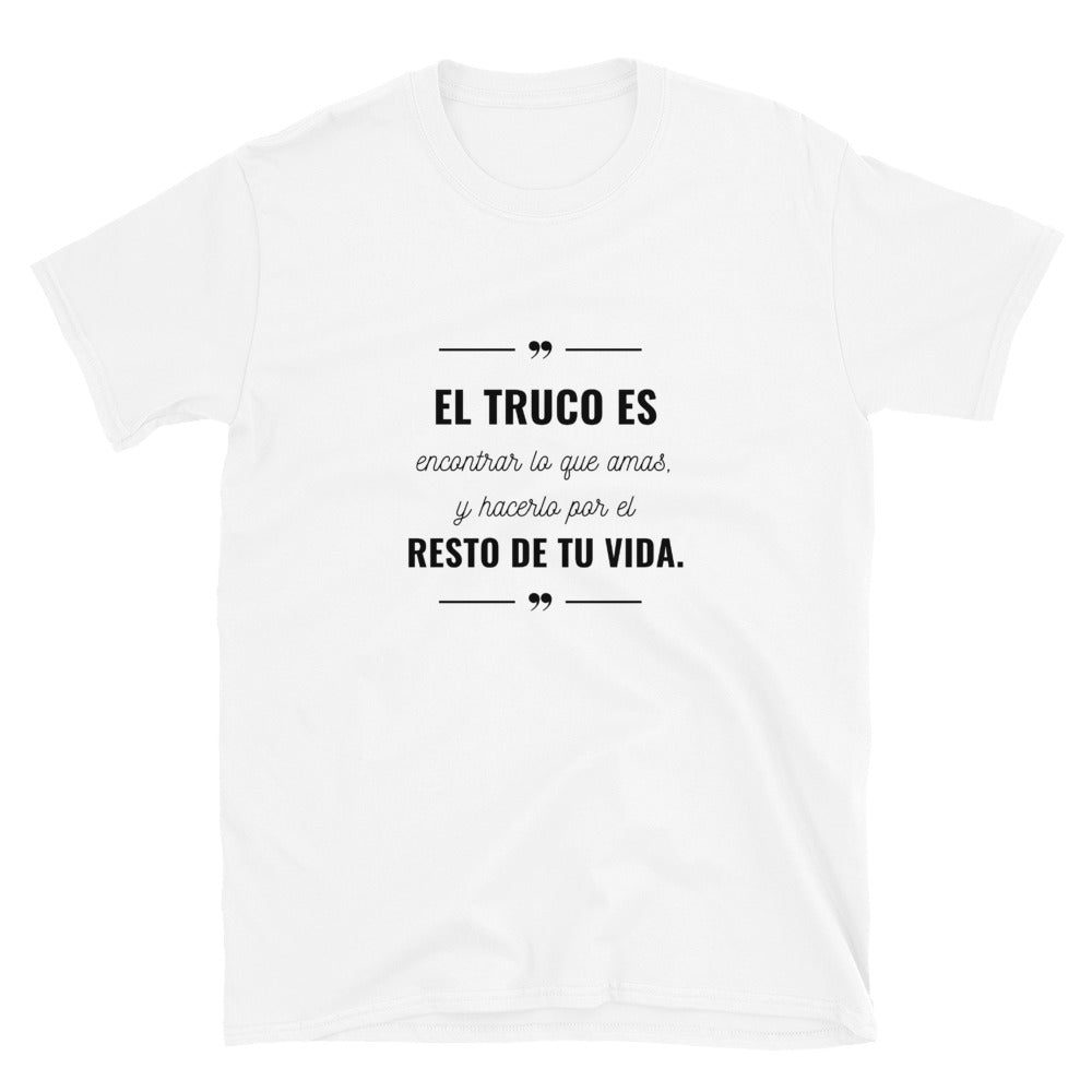 El truco es encontrar lo que amas T-Shirt Unisex