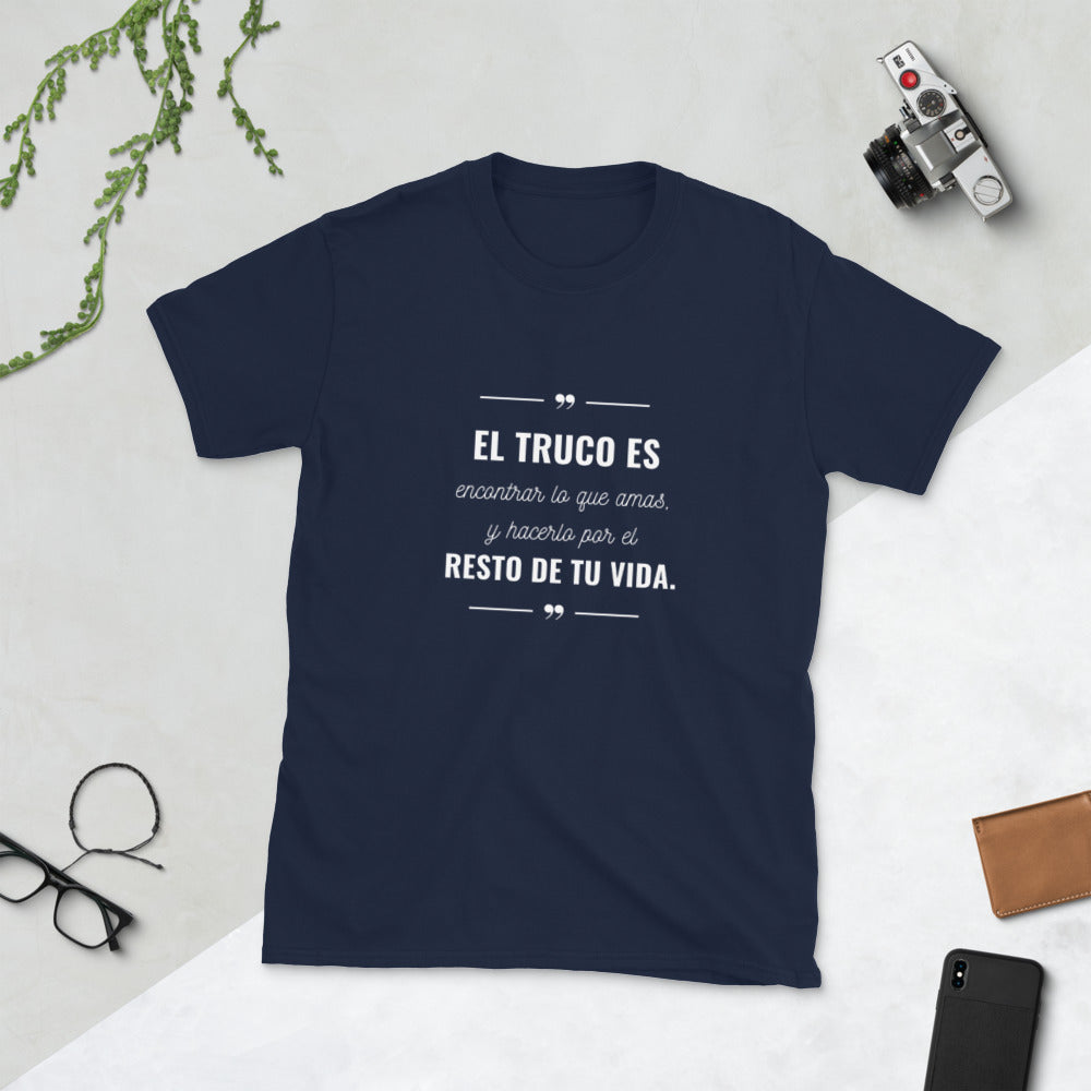 El truco es encontrar lo que amas T-Shirt Unisex