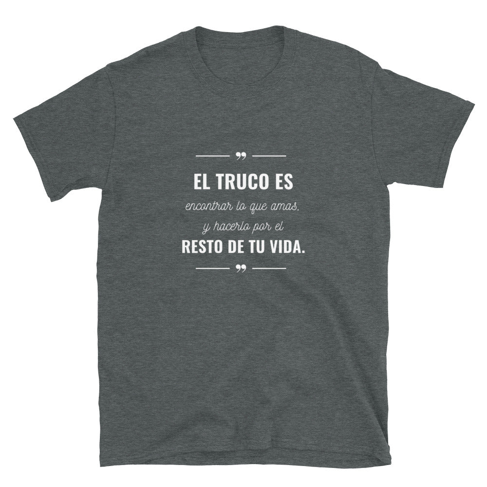 El truco es encontrar lo que amas T-Shirt Unisex