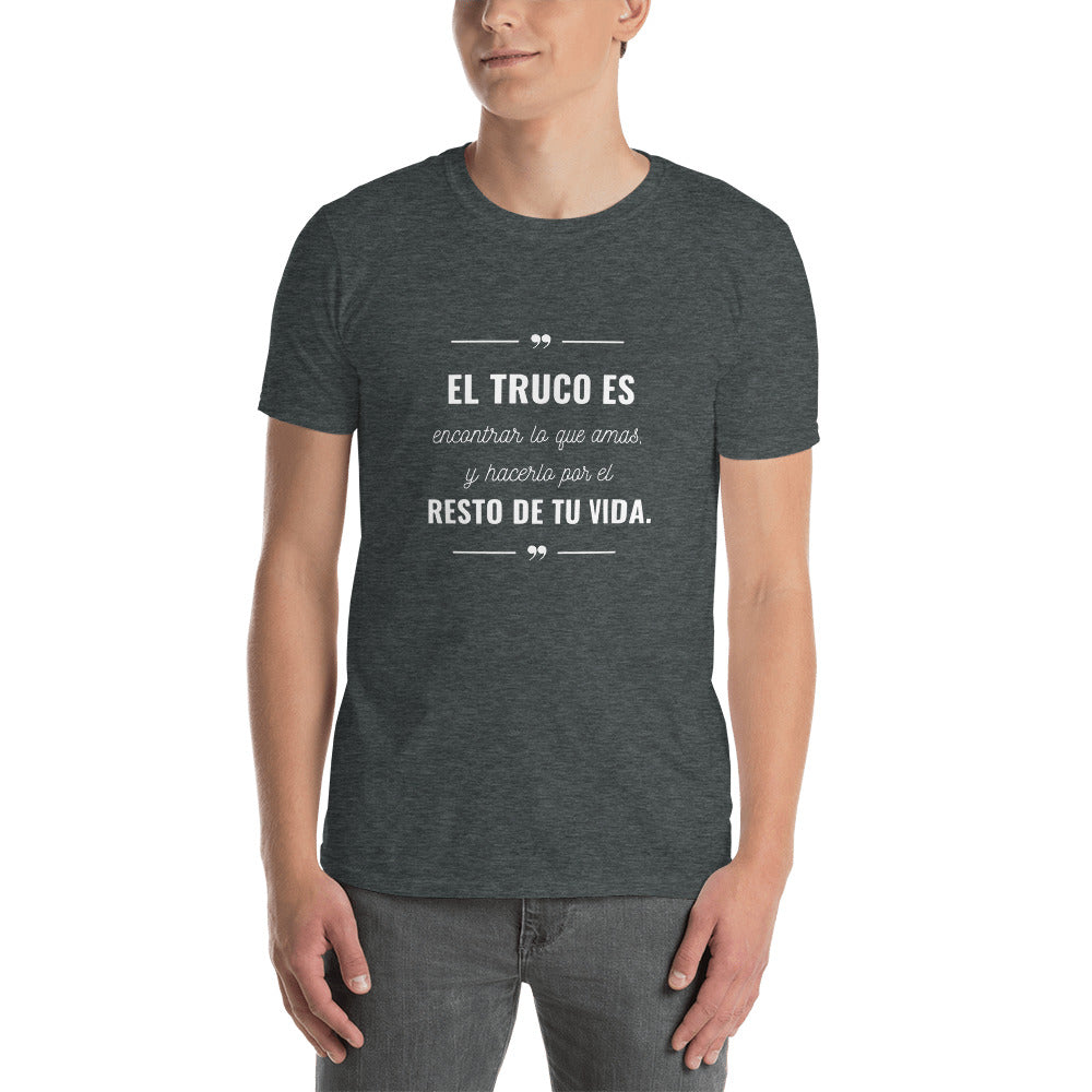 El truco es encontrar lo que amas T-Shirt Unisex