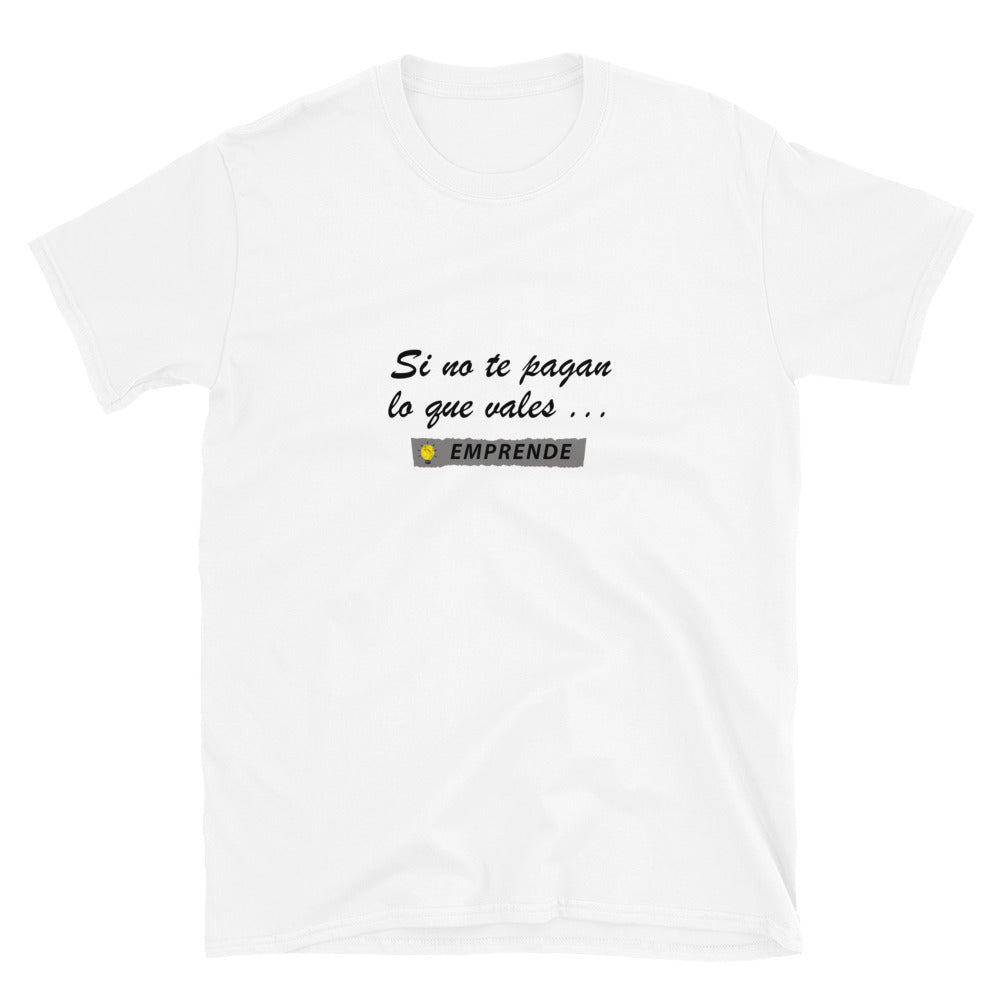 Si no te pagan lo que vales EMPRENDE Unisex T-Shirt