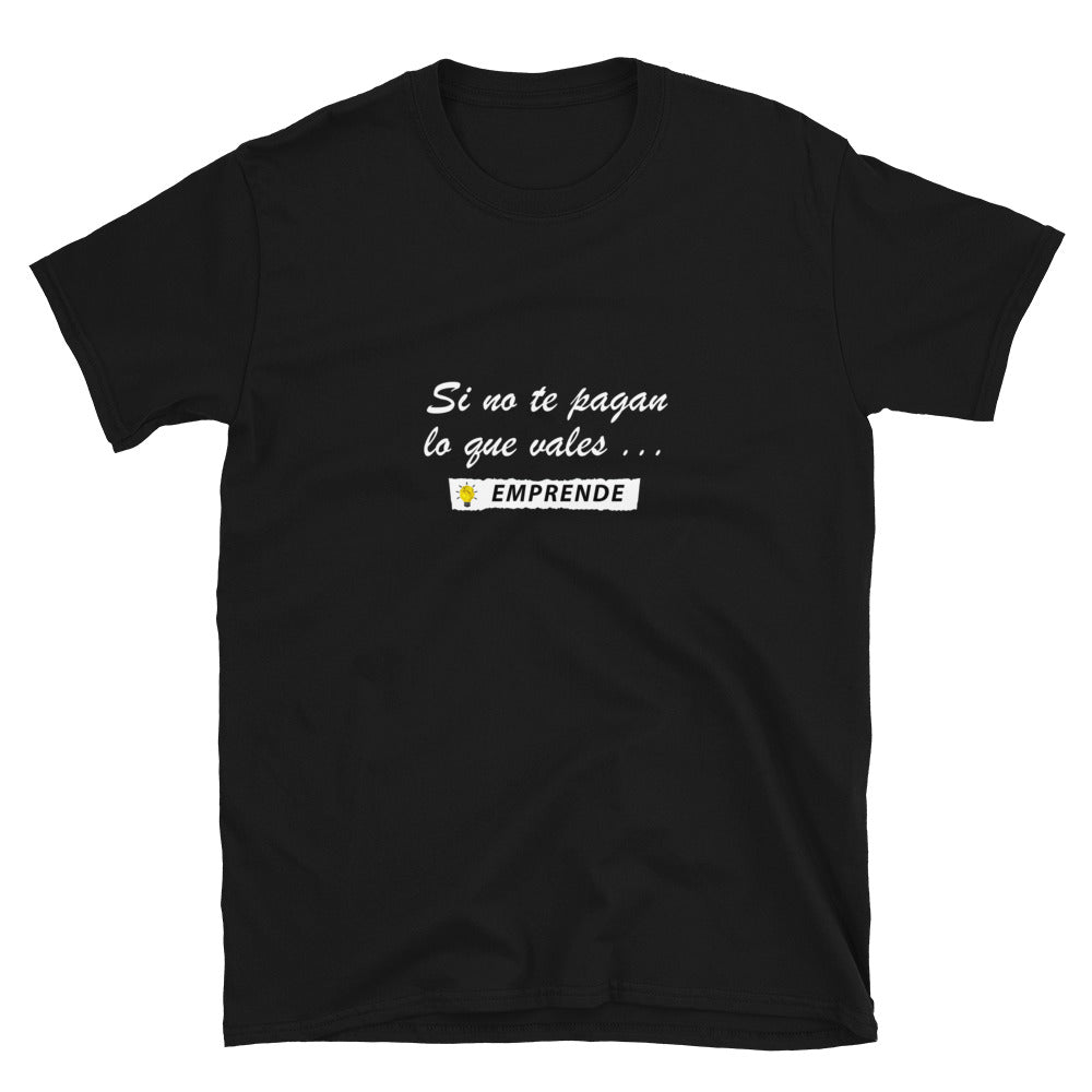 Si no te pagan lo que vales EMPRENDE Unisex T-Shirt