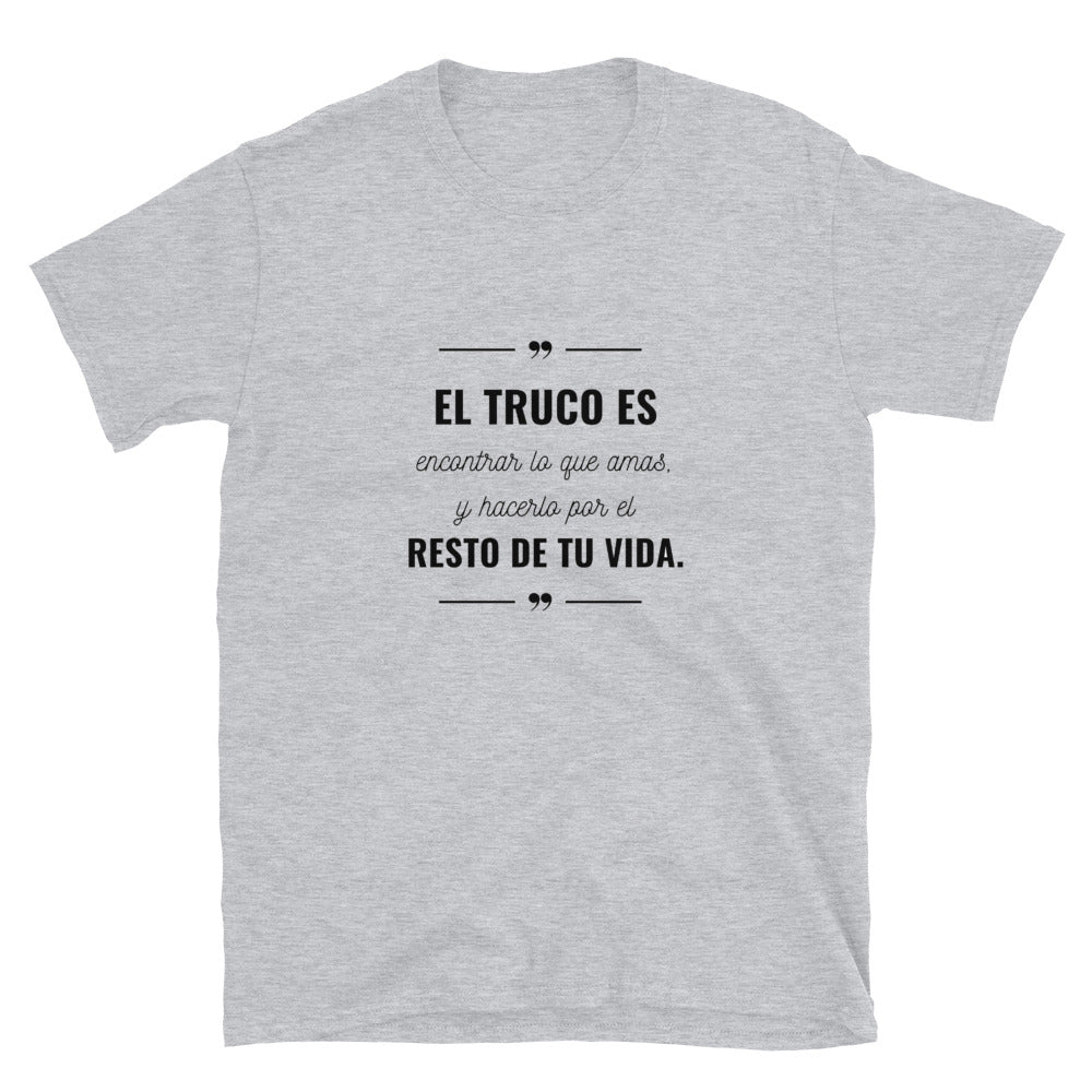 El truco es encontrar lo que amas T-Shirt Unisex