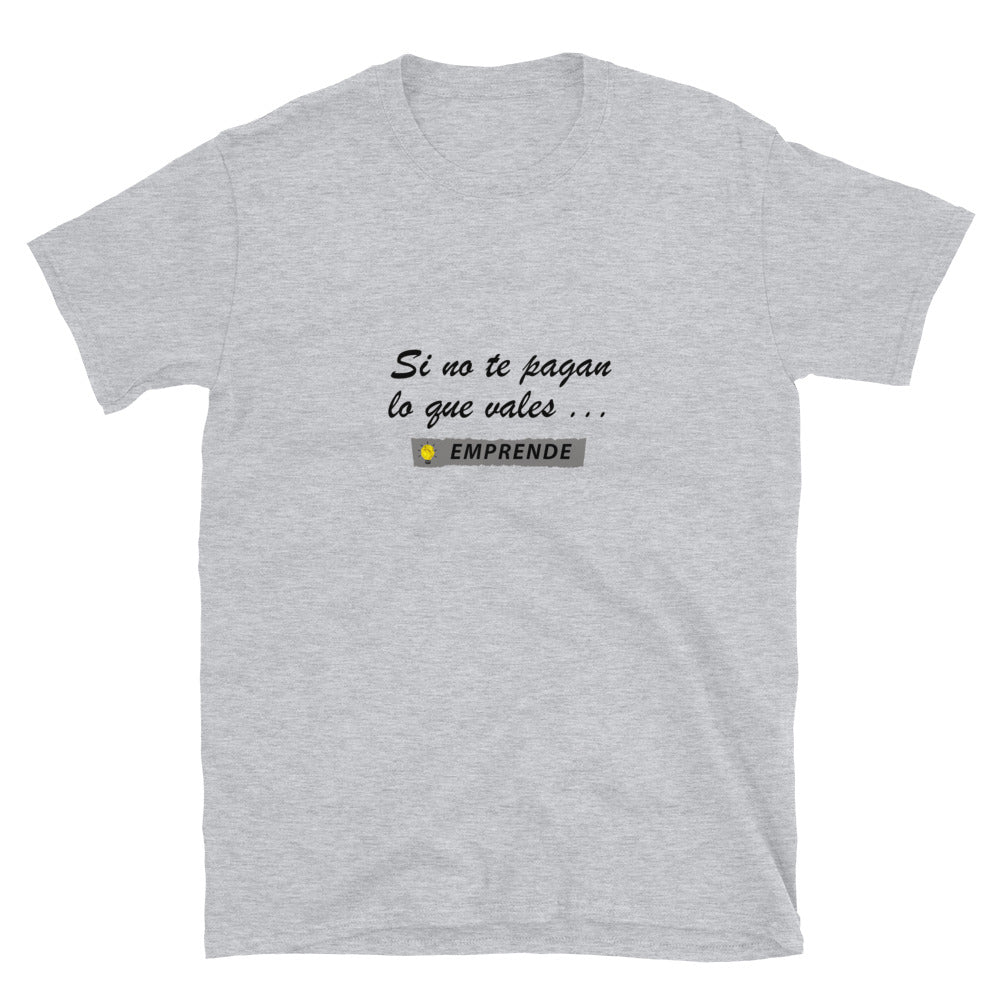 Si no te pagan lo que vales EMPRENDE Unisex T-Shirt