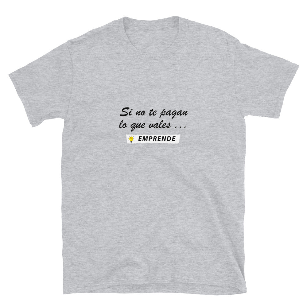 Si no te pagan lo que vales EMPRENDE Unisex T-Shirt