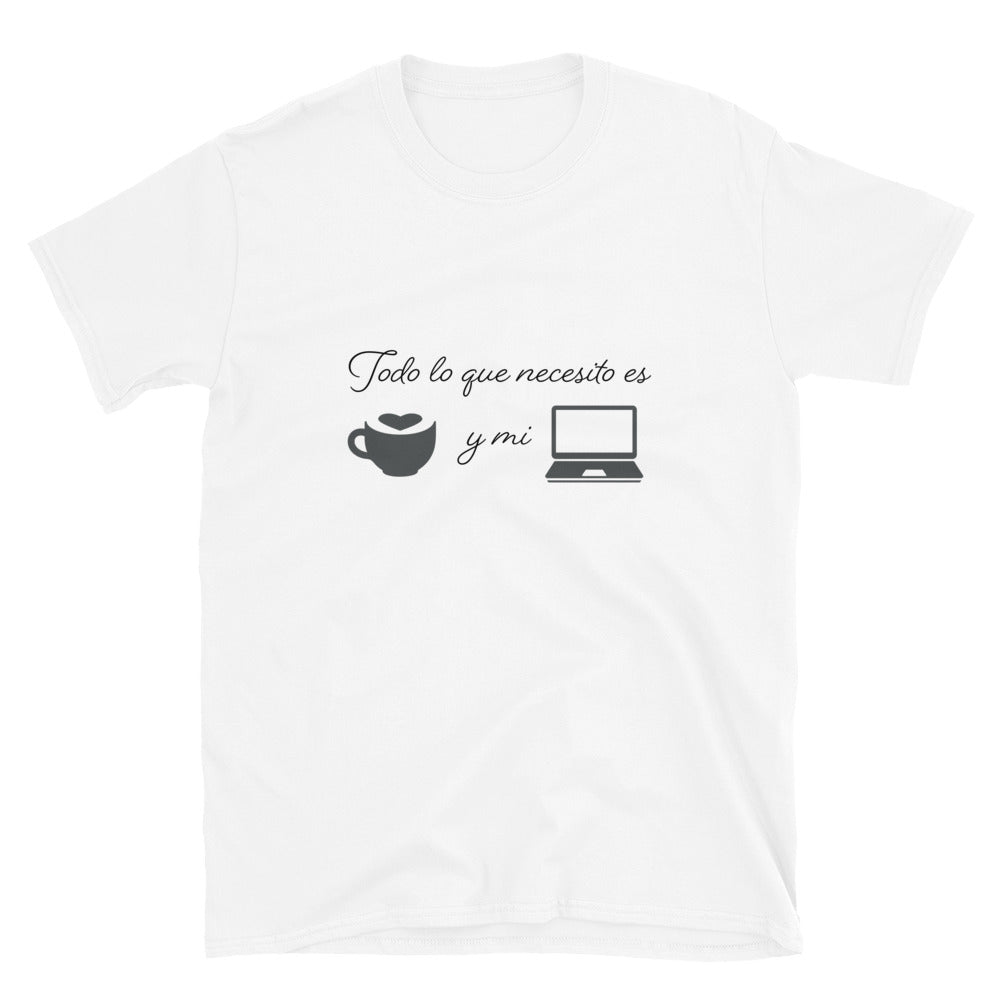 Todo lo que necesito es cafe y mi laptop Unisex T-Shirt