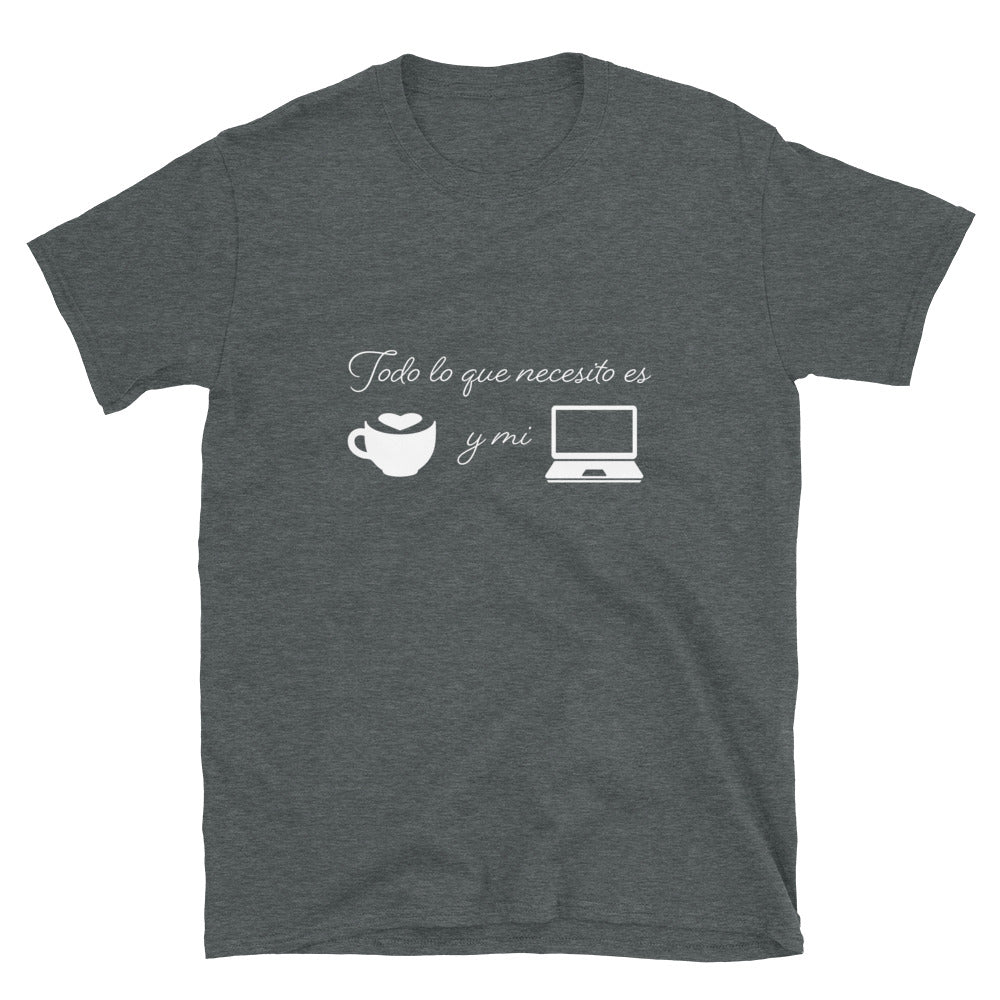 Todo lo que necesito es cafe y mi laptop Unisex T-Shirt