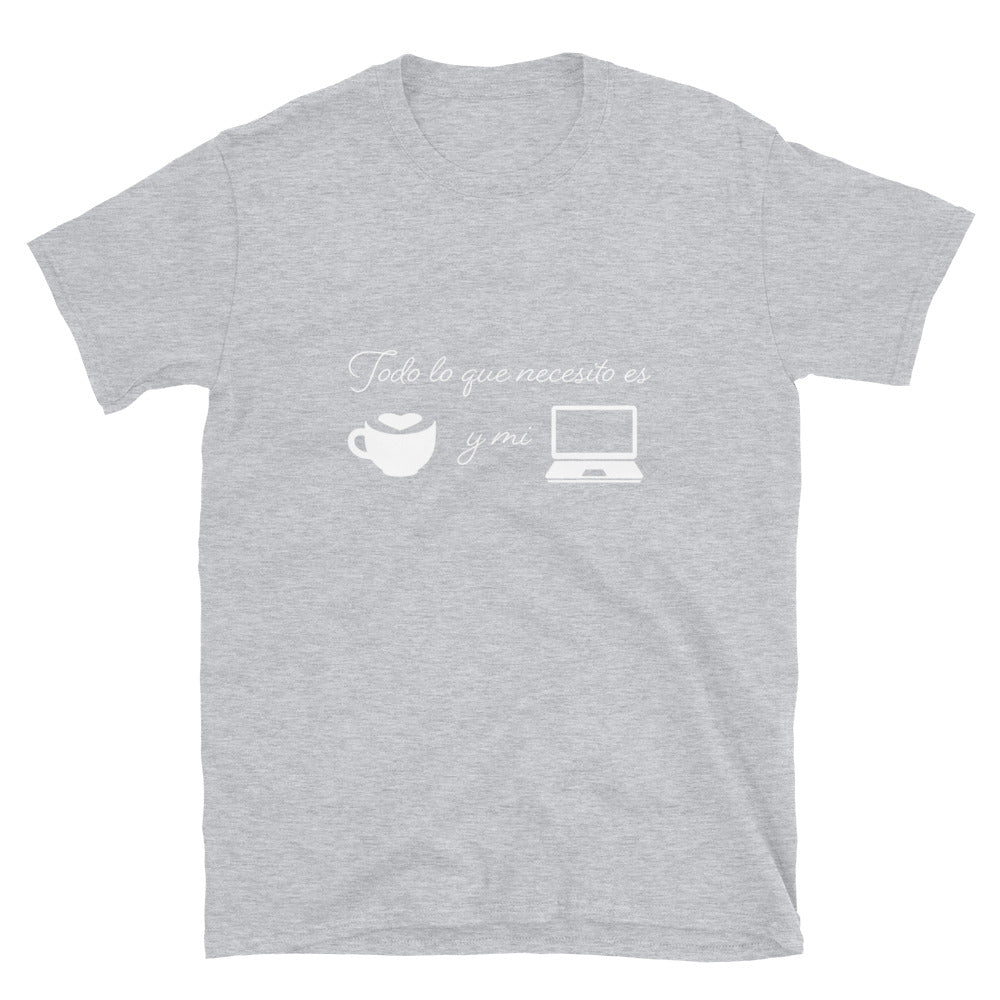 Todo lo que necesito es cafe y mi laptop Unisex T-Shirt