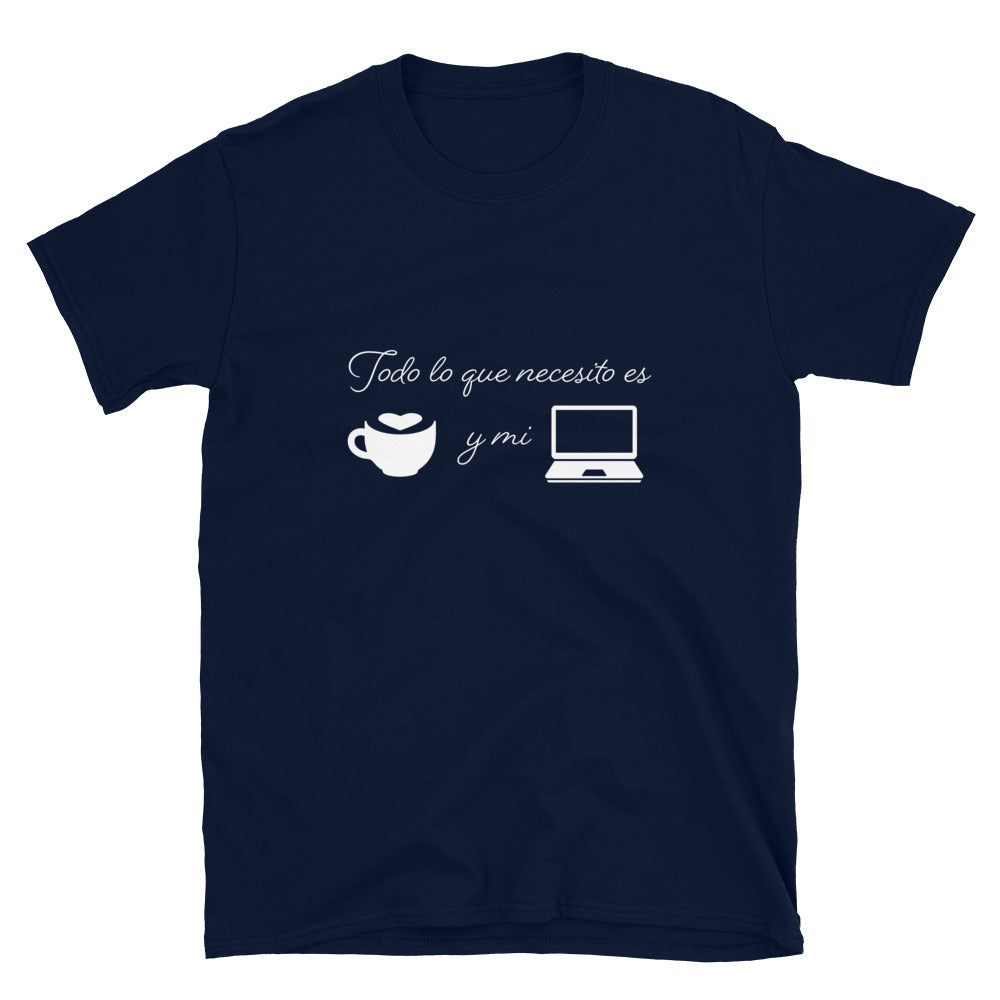 Todo lo que necesito es cafe y mi laptop Unisex T-Shirt