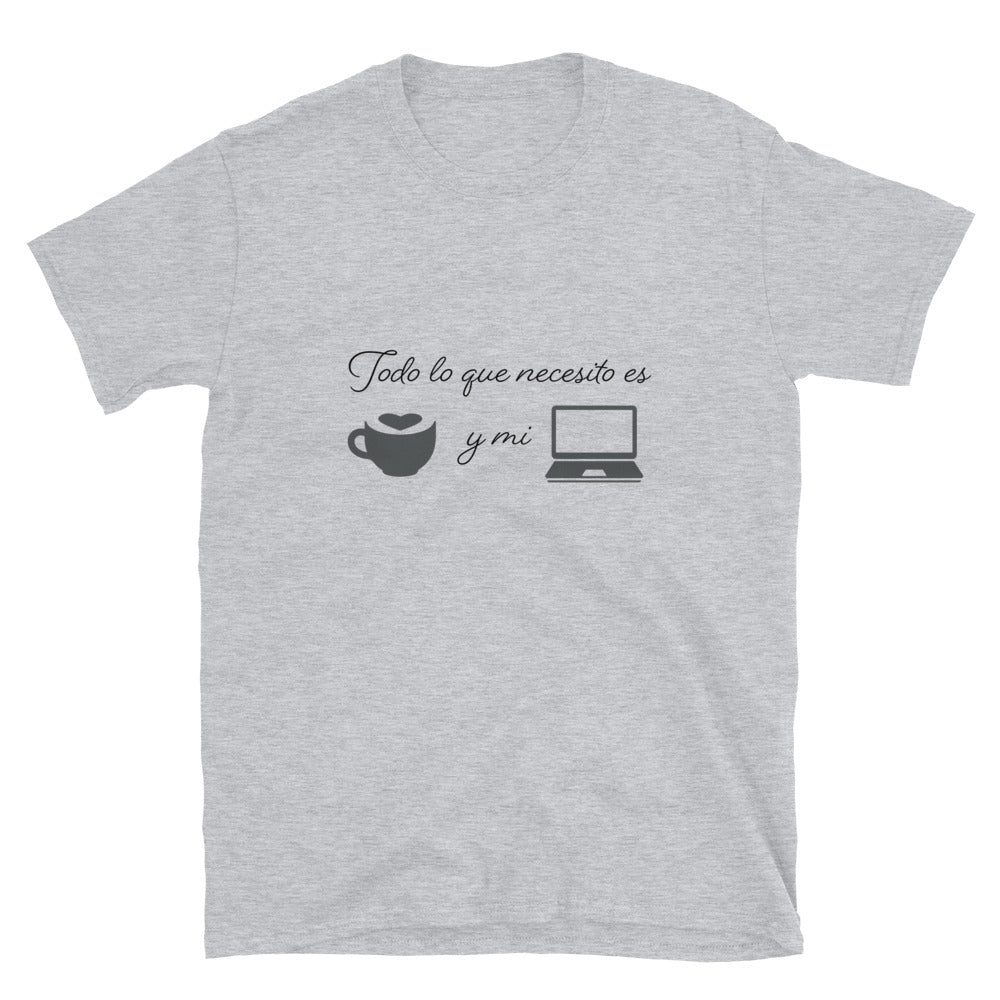 Todo lo que necesito es cafe y mi laptop Unisex T-Shirt